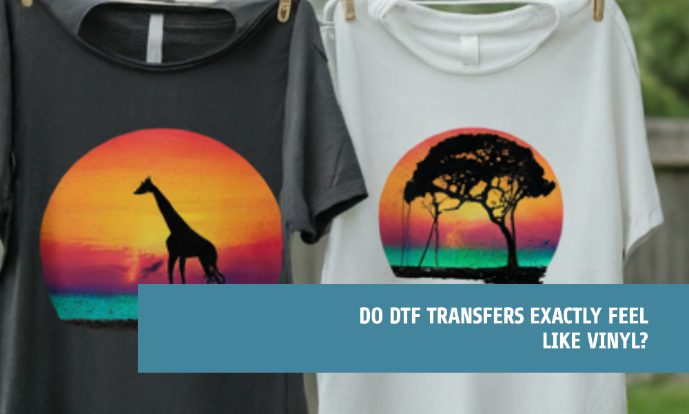 Do DTF Transfers Exactly Feel like Vinyl?