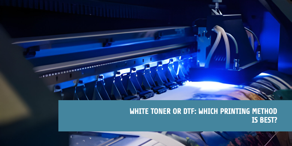 White Toner vs DTF: Which Printing Method is Best?