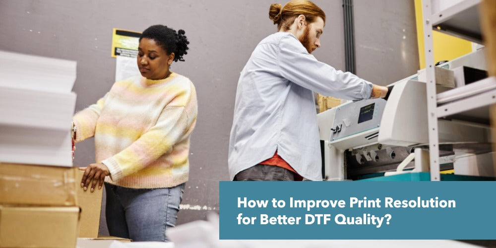 How to Improve Print Resolution for Better DTF Quality?