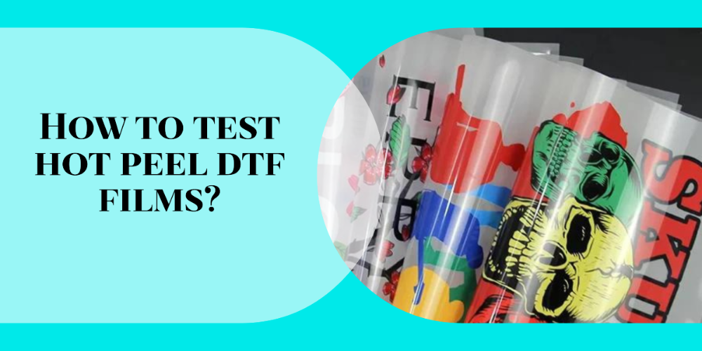 How to Test Hot Peel DTF Films