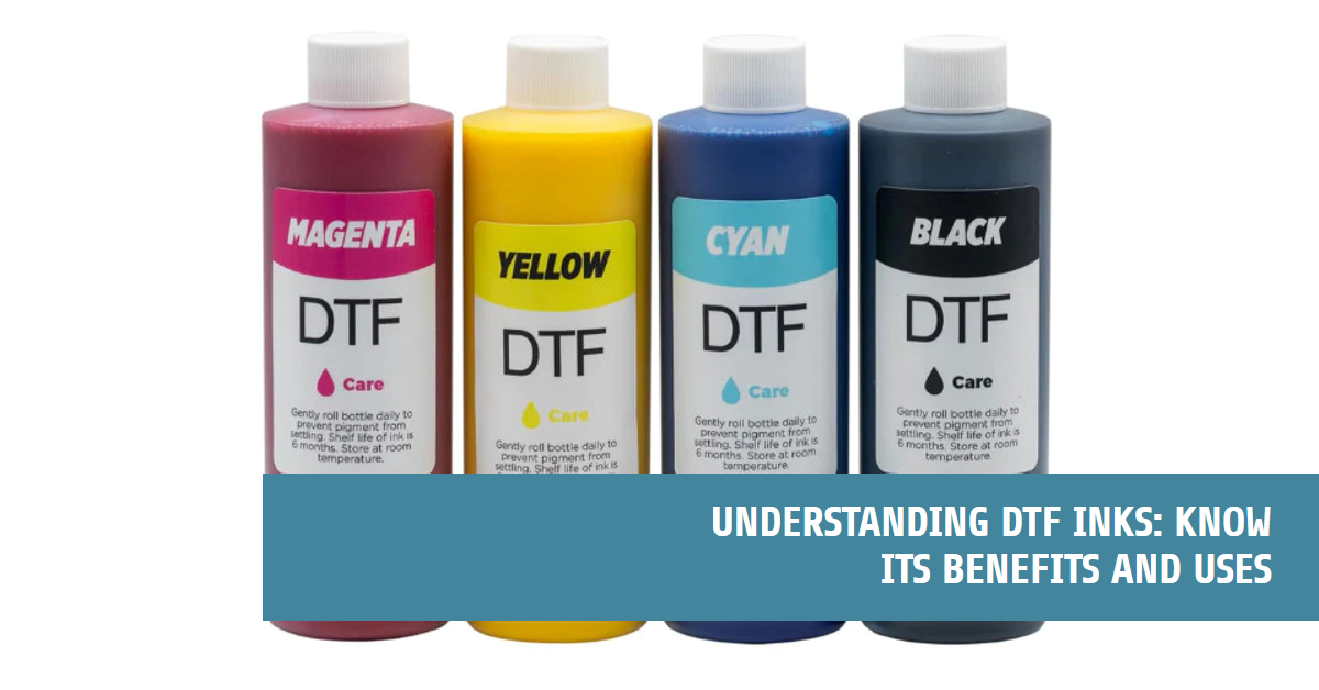Understanding DTF Inks: Know its Benefits and Uses