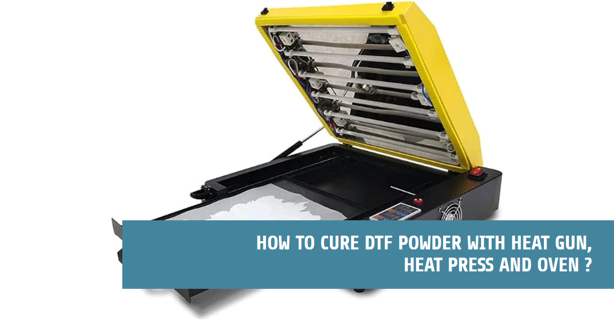 How to Cure DTF Powder with Heat Gun, Heat Press and Oven ?