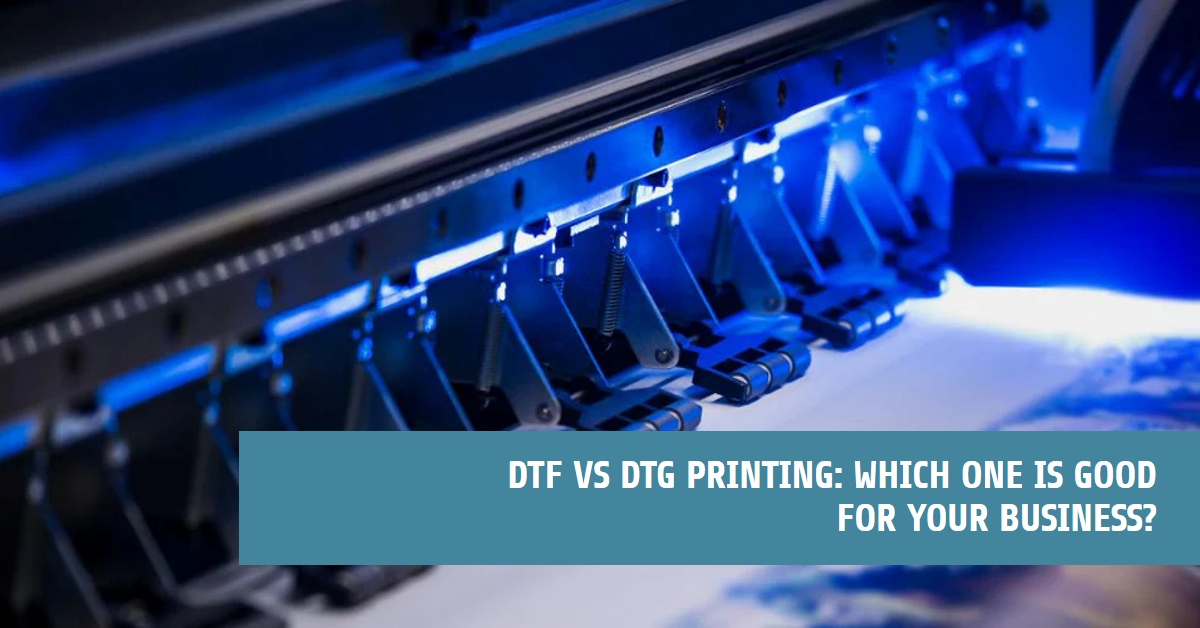 DTF vs DTG Printing: Which One Is Good for Your Business?