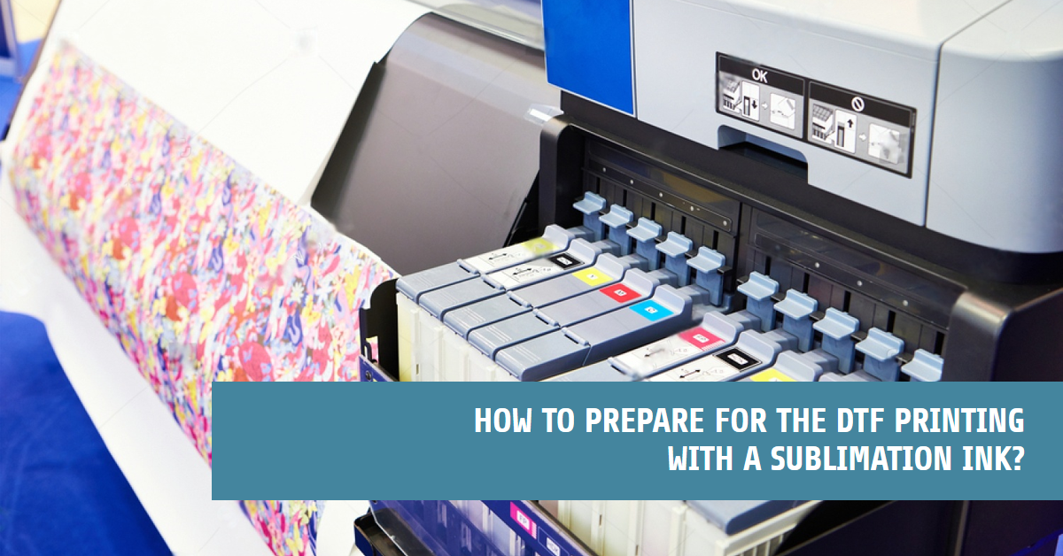 How to Prepare for the DTF Printing with a Sublimation Ink?