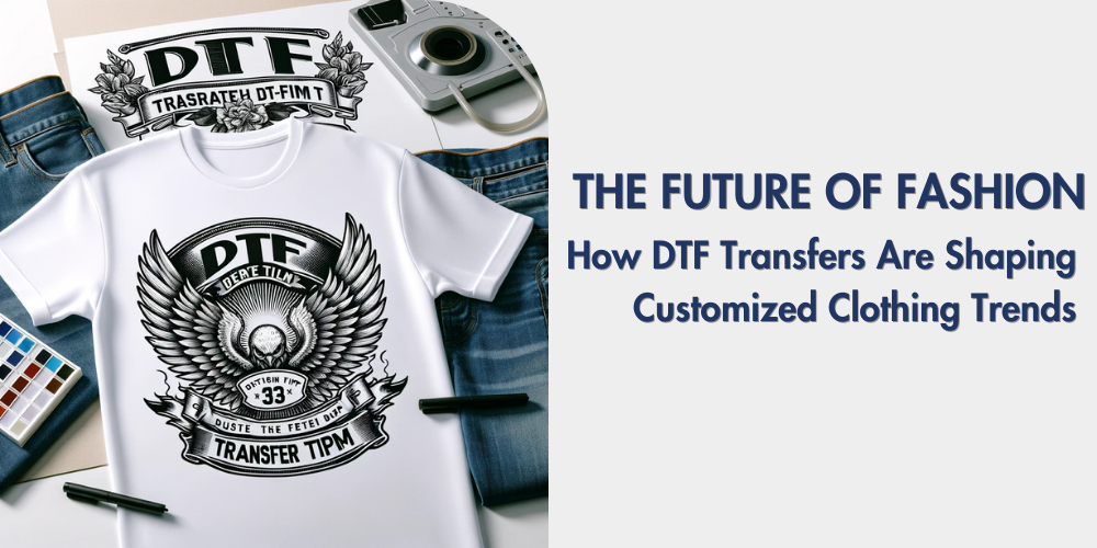The Future of DTF Printing for Customized Clothing Trends in 2024