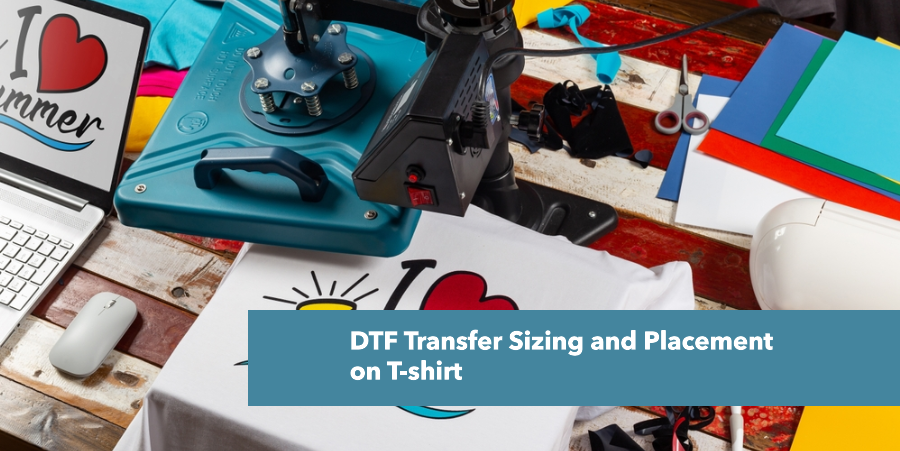 DTF Transfer Sizing and Placements